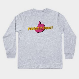 You Got it, Dude! Kids Long Sleeve T-Shirt